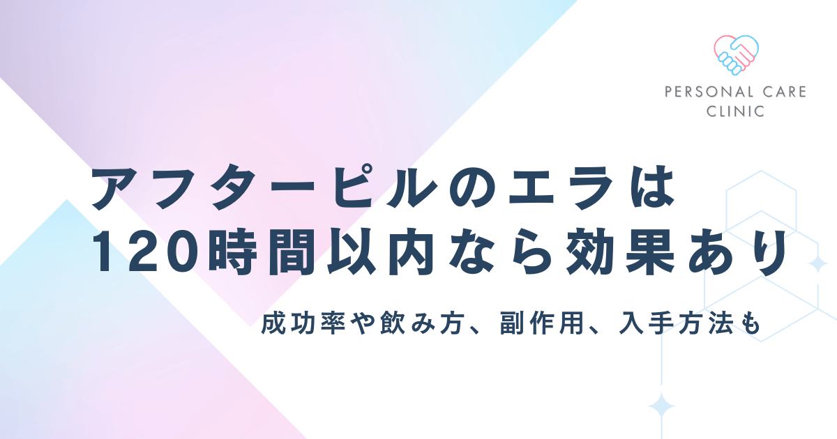 アフターピルのエラは120時間以内なら避妊効果あり!成功率や飲み方、副作用、入手方法を解説