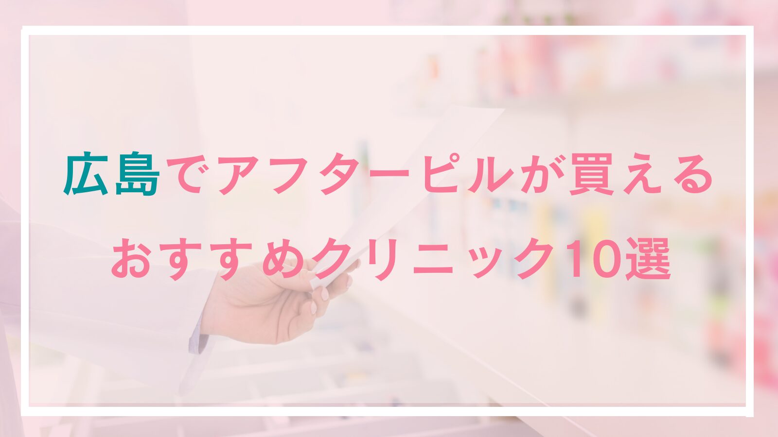 広島のアフターピル処方おすすめクリニック10選!値段・費用が安い、日曜日可の産婦人科&オンライン処方