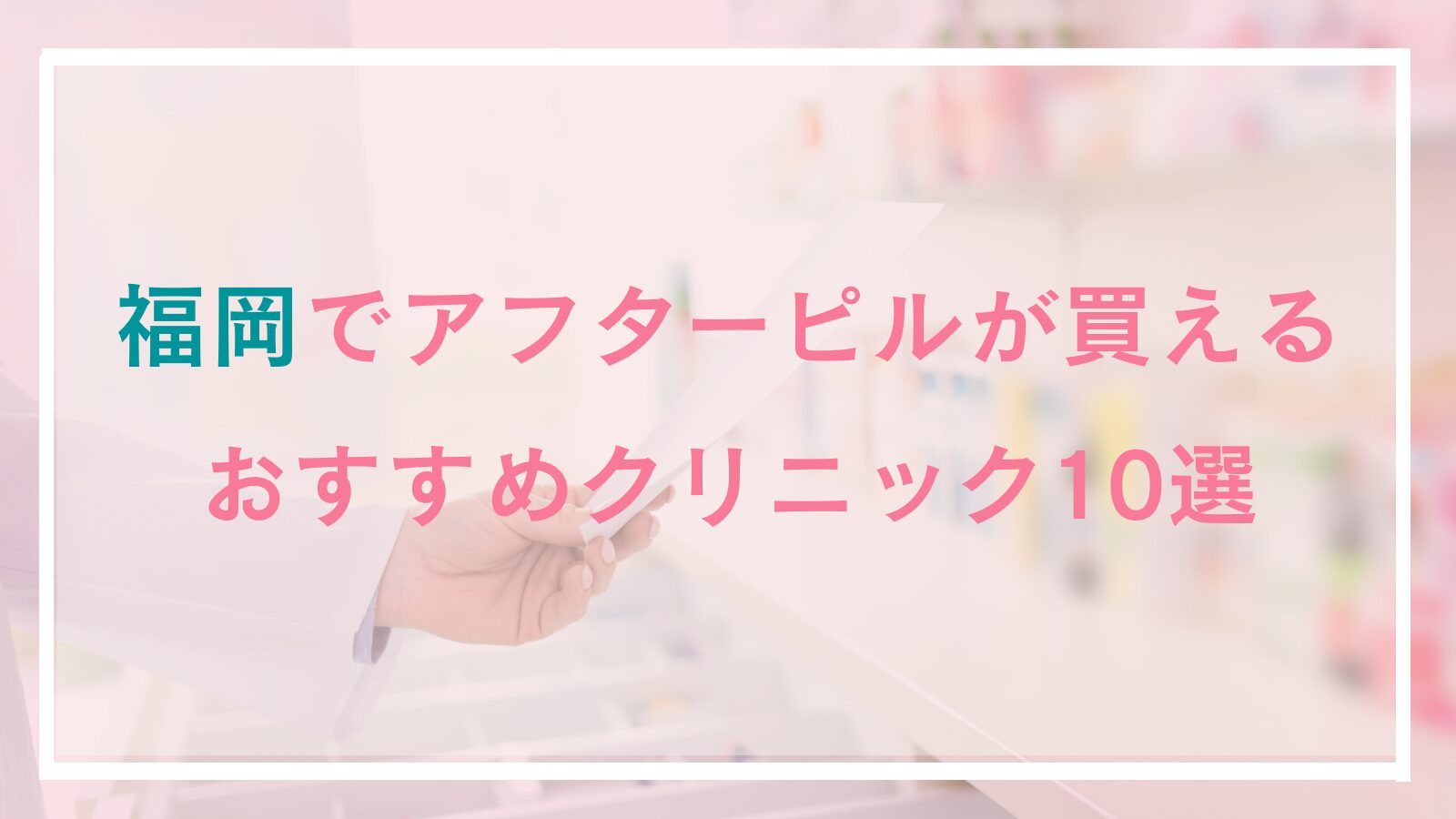 福岡のアフターピル処方おすすめクリニック10選!天神・博多の産婦人科や値段が安いオンライン処方も