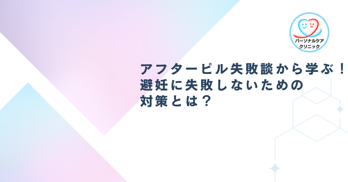 アフターピル失敗談から学ぶ!避妊に失敗しないための対策とは?
