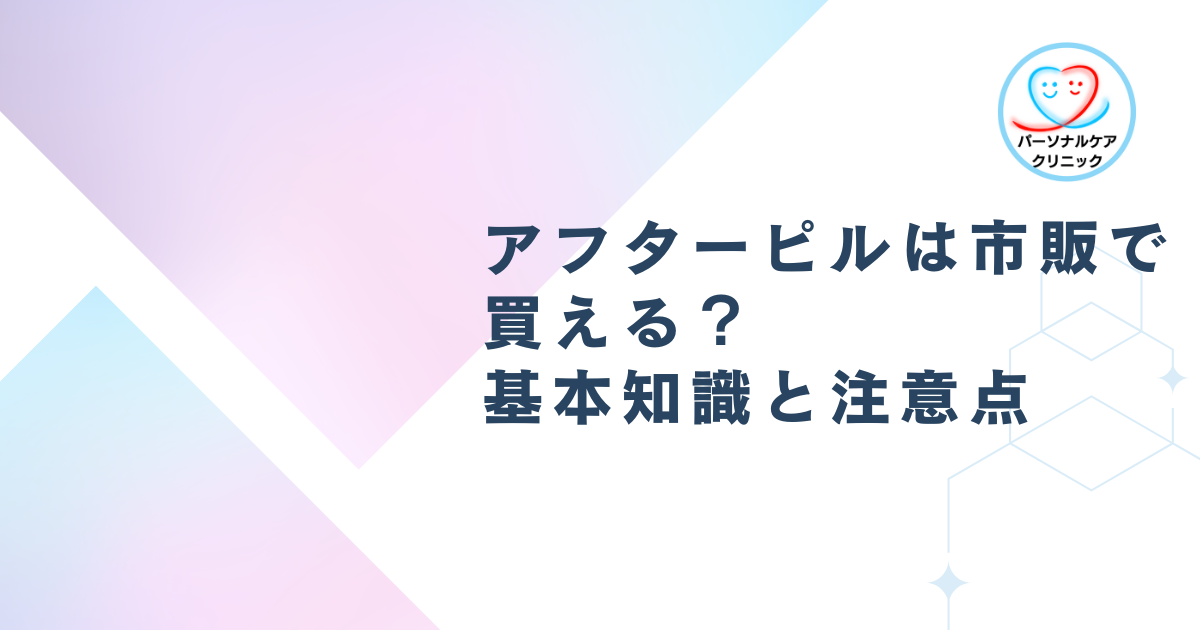 アフターピルは市販で買える？基本知識と注意点