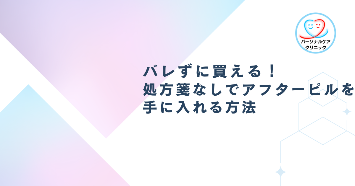 バレずに買える!処方箋なしでアフターピルを手に入れる方法
