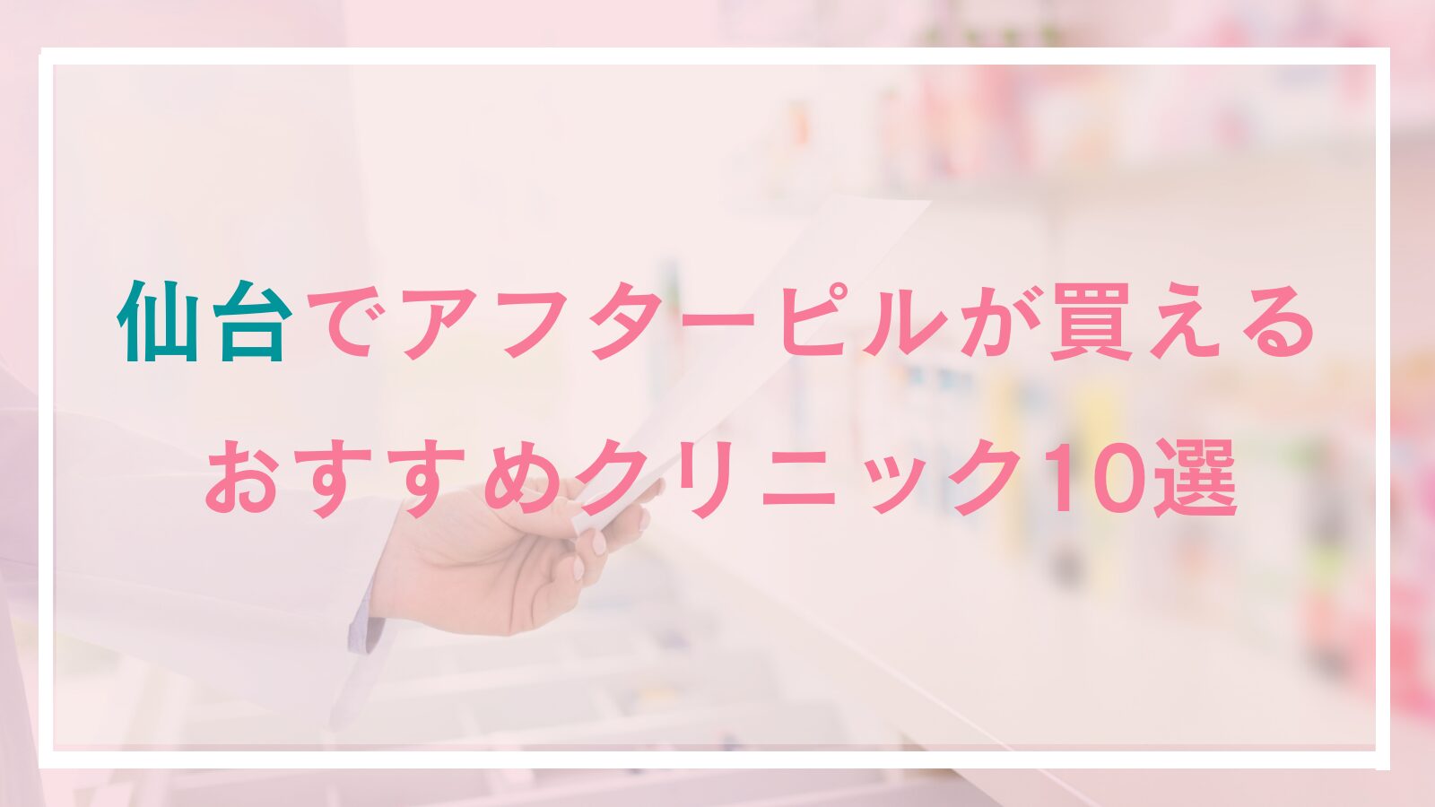 仙台のアフターピル処方でおすすめのクリニック10選！産婦人科・オンラインの値段や特徴を解説