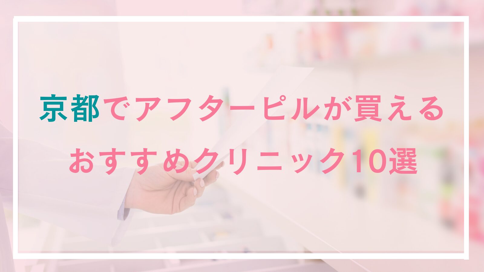 京都のアフターピル処方おすすめクリニック10選！安い・京都駅周辺の産婦人科&オンライン処方も紹介