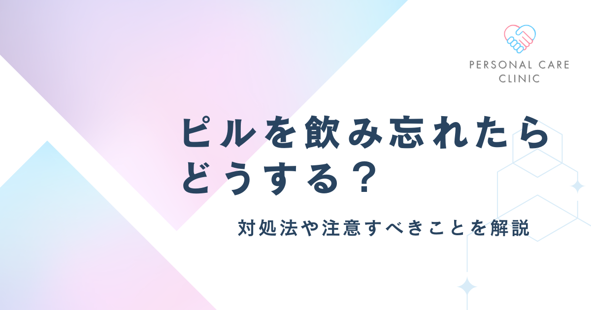 ピルを飲み忘れたらどうする？生理がきたらどうする？徹底解説！