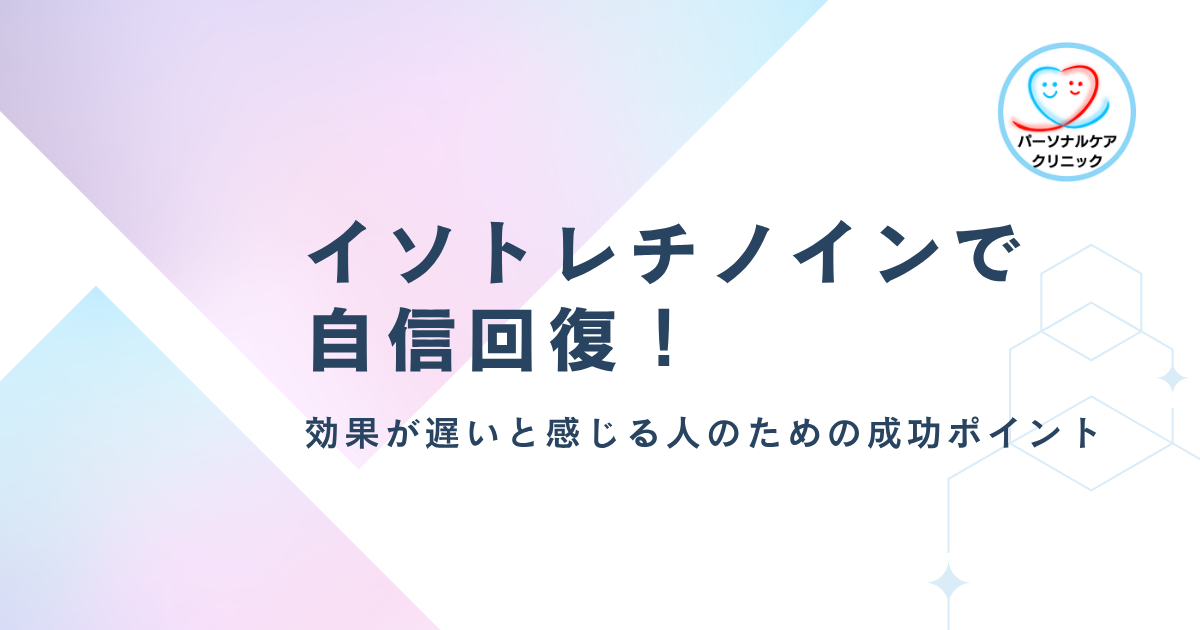 イソトレチノインで自信回復！効果が遅いと感じる人のための成功ポイント