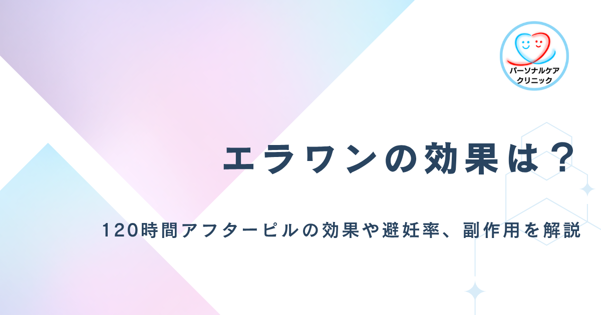 【医師監修】エラワンの効果とは？120時間アフターピルの避妊効果や作用機序、副作用、ノルレボとの違いを解説