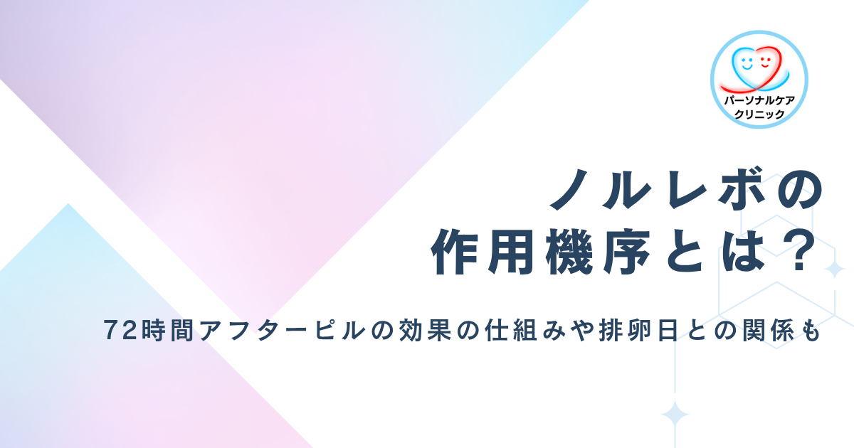 ノルレボの作用機序とは？72時間アフターピルの緊急避妊の仕組みや排卵日と効果の関係、副作用を解説