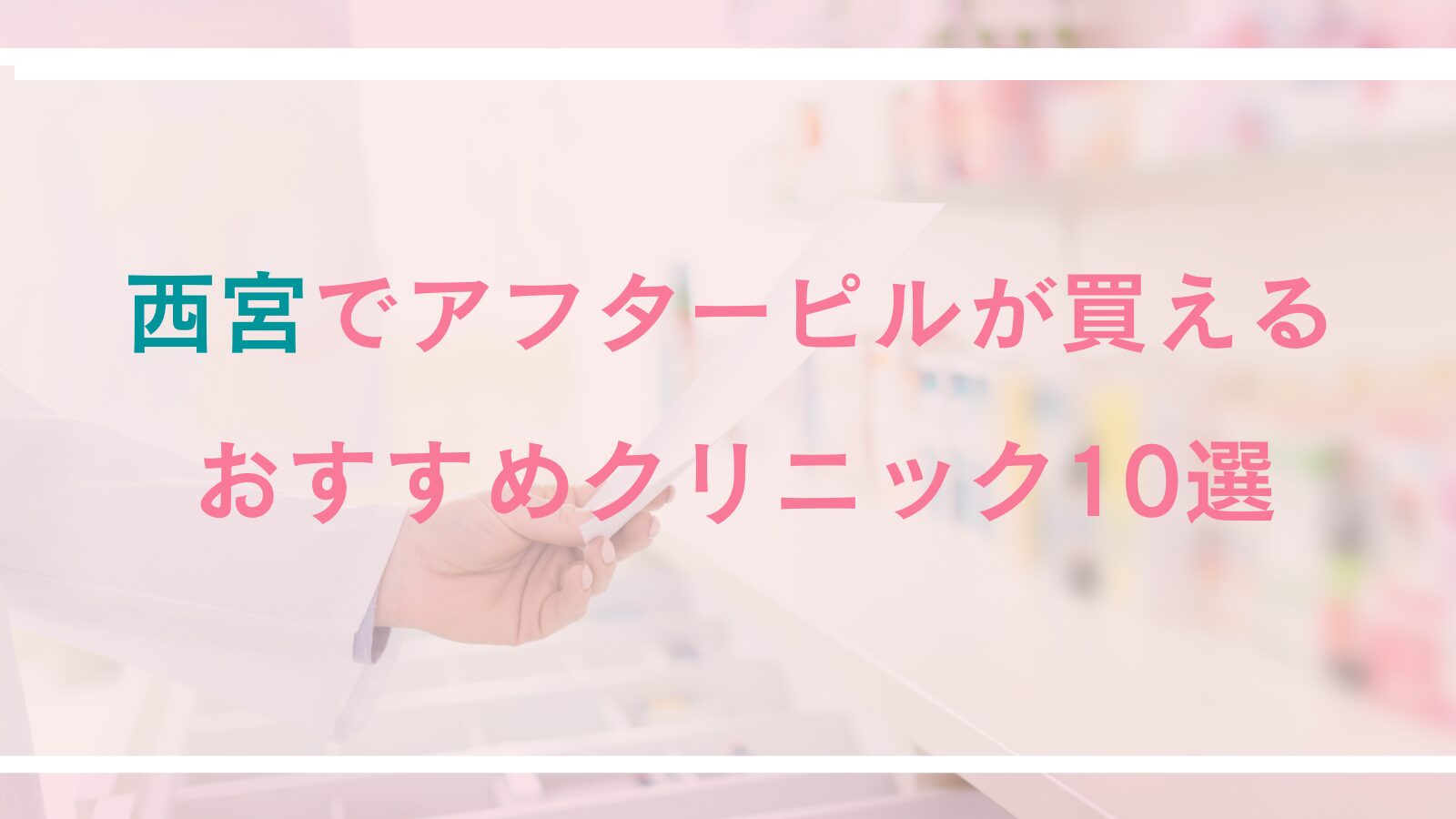 西宮でアフターピルが買えるおすすめクリニック10選！駅近や女性医師在籍、24時間対応可能な産婦人科＆オンライン診療も