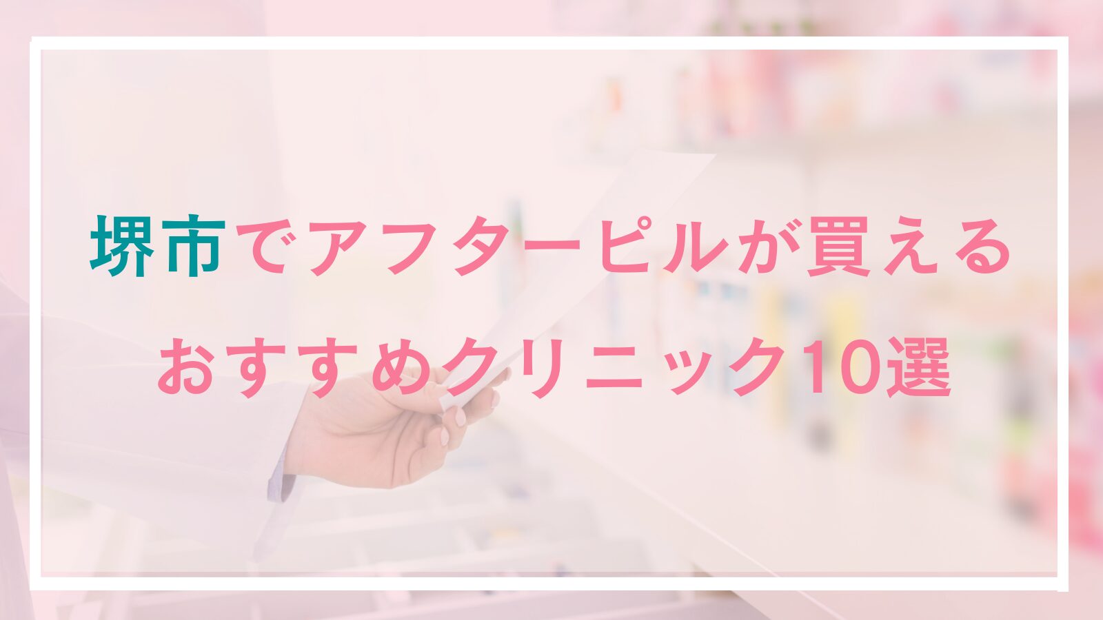 堺市でアフターピルが買えるおすすめクリニック10選