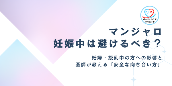 マンジャロと妊娠｜妊婦・授乳中の方への影響と医師が教える「安全な向き合い方」