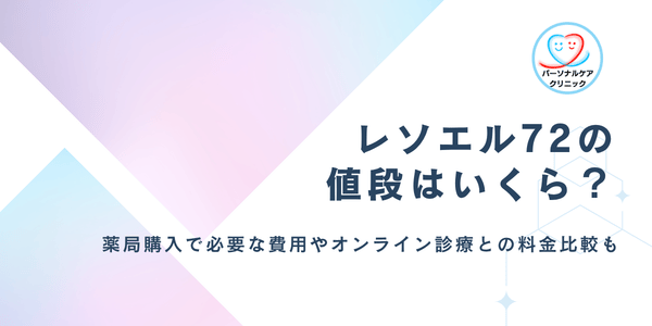 レソエル72の値段はいくら？薬局購入で必要な費用やオンライン診療との料金比較、おすすめな方法を解説