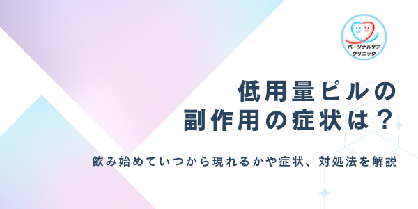 低用量ピルの副作用の症状は？飲み始めていつからか、不正出血・吐き気などのリスク、血栓症の危険性を解説