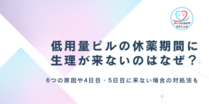 低用量ピルの休薬期間に生理が来ないのはなぜ?6つの原因や4日目・5日目に来ない場合の対処法も解説
