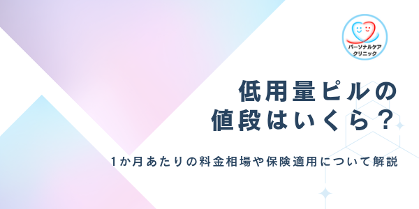 低用量ピルの値段はいくら？1ヶ月の料金相場や保険適用の条件、避妊用ピル・月経困難症ピルの費用を解説